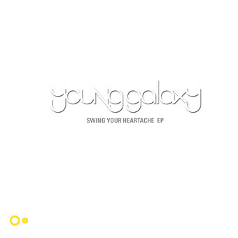 Young Galaxy - Swing Your Heartache Tour EP