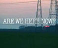 Are We Here Now?